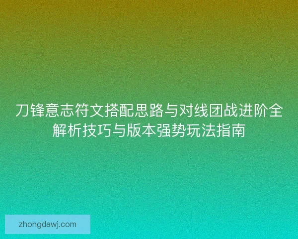 刀锋意志符文搭配思路与对线团战进阶全解析技巧与版本强势玩法指南